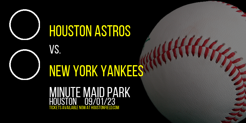 Houston Astros vs. New York Yankees at Minute Maid Park tickets Houston Astros vs. New York Yankees at Minute Maid Park